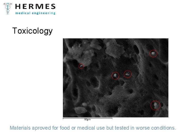 Toxicology Materials aproved for food or medical use but tested in worse conditions. 