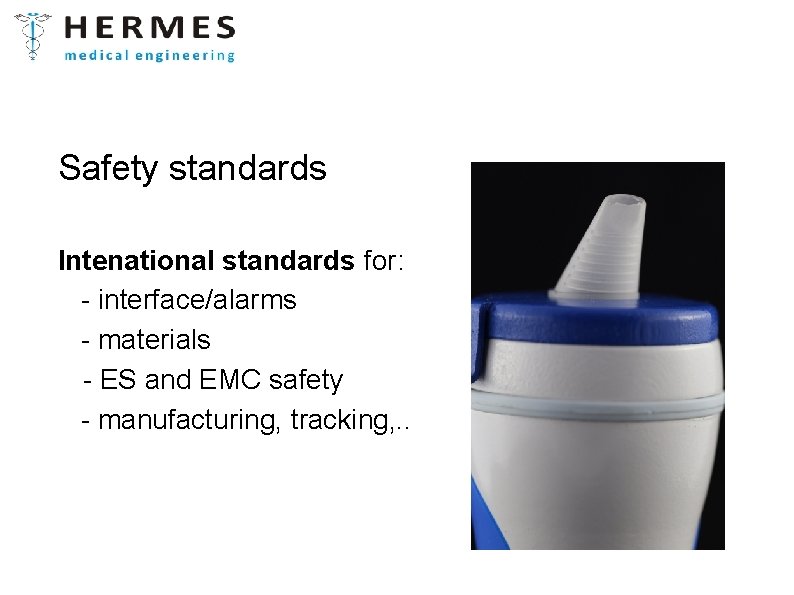 Safety standards Intenational standards for: - interface/alarms - materials - ES and EMC safety