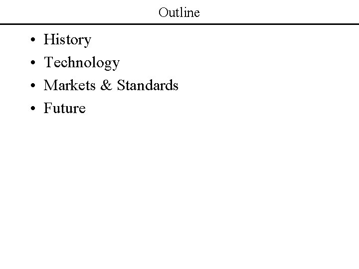 Outline • • History Technology Markets & Standards Future 