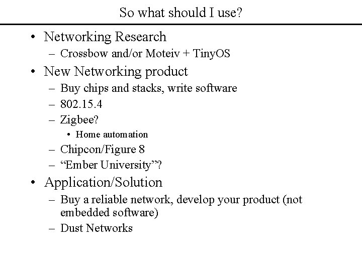 So what should I use? • Networking Research – Crossbow and/or Moteiv + Tiny.