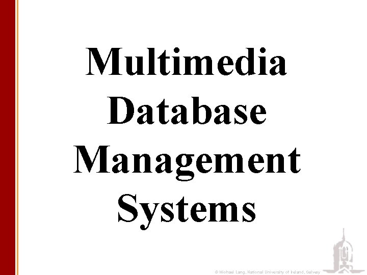 Multimedia Database Management Systems © Michael Lang, National University of Ireland, Galway 