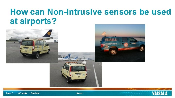 How can Non-intrusive sensors be used at airports? Page 7 © Vaisala 9/30/2020 [Name]