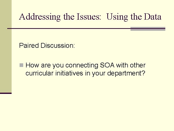 Addressing the Issues: Using the Data Paired Discussion: n How are you connecting SOA