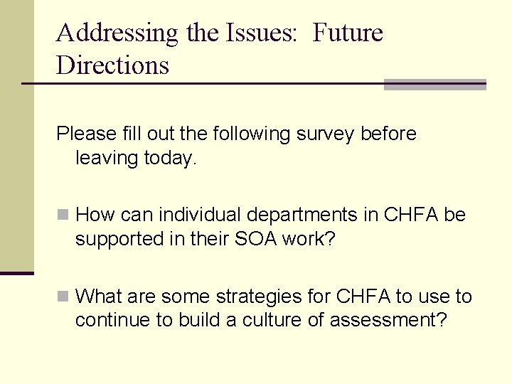 Addressing the Issues: Future Directions Please fill out the following survey before leaving today.