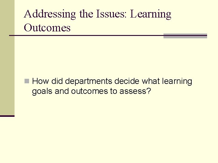 Addressing the Issues: Learning Outcomes n How did departments decide what learning goals and