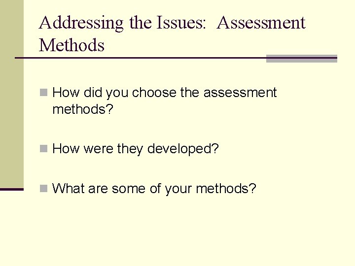 Addressing the Issues: Assessment Methods n How did you choose the assessment methods? n