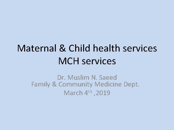 Maternal & Child health services MCH services Dr. Muslim N. Saeed Family & Community