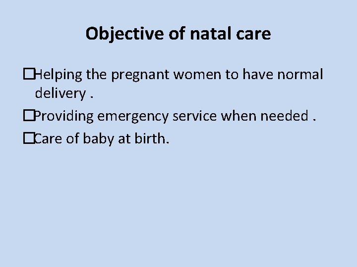 Objective of natal care �Helping the pregnant women to have normal delivery. �Providing emergency