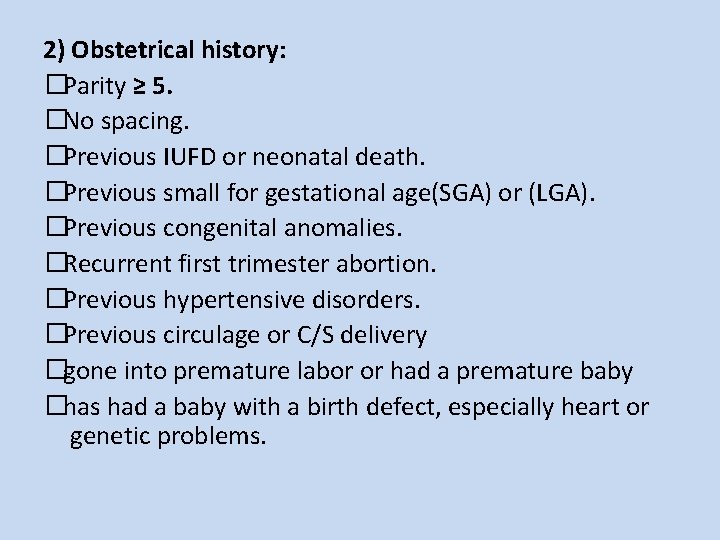 2) Obstetrical history: �Parity ≥ 5. �No spacing. �Previous IUFD or neonatal death. �Previous