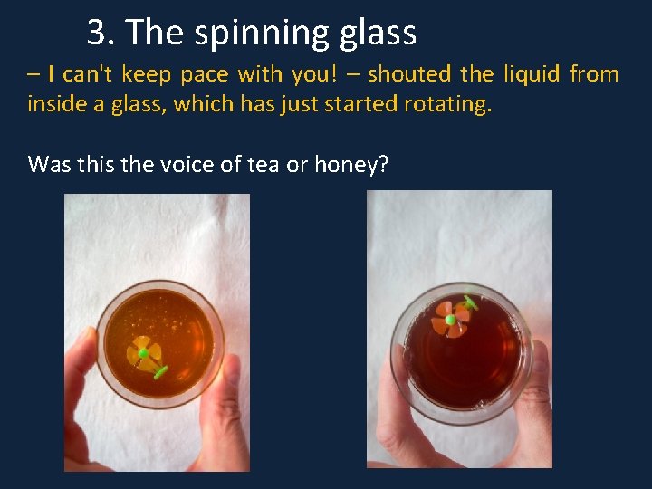 3. The spinning glass – I can't keep pace with you! – shouted the