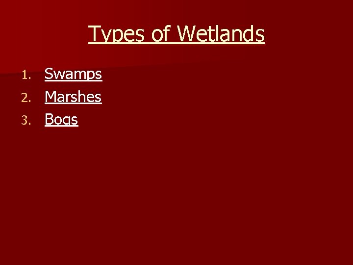 Types of Wetlands Swamps 2. Marshes 3. Bogs 1. 