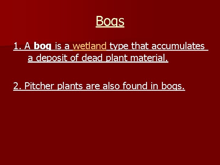 Bogs 1. A bog is a wetland type that accumulates a deposit of dead