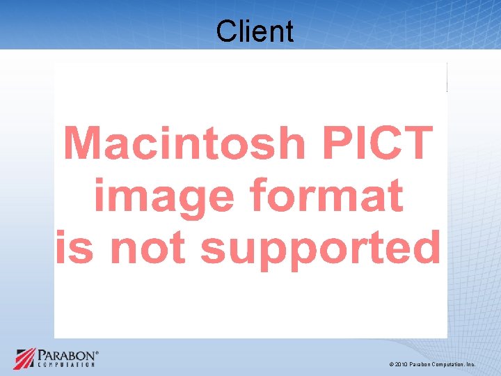Client © 2010 Parabon Computation, Inc. Client © 2010 Parabon Computation, Inc.