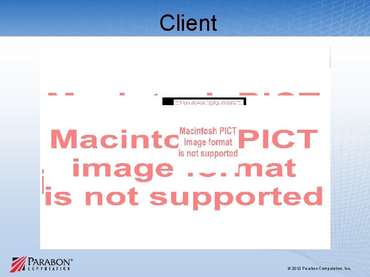 Client © 2010 Parabon Computation, Inc. Client © 2010 Parabon Computation, Inc.