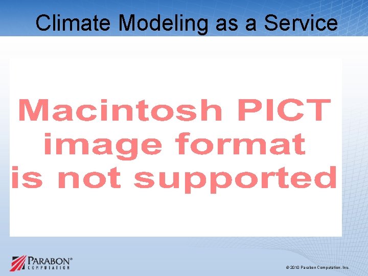 Climate Modeling as a Service © 2010 Parabon Computation, Inc. Climate Modeling as a Service © 2010 Parabon Computation, Inc.