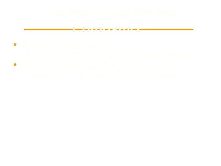 “Is this Good for the Company? ” • Benefit to the users No need