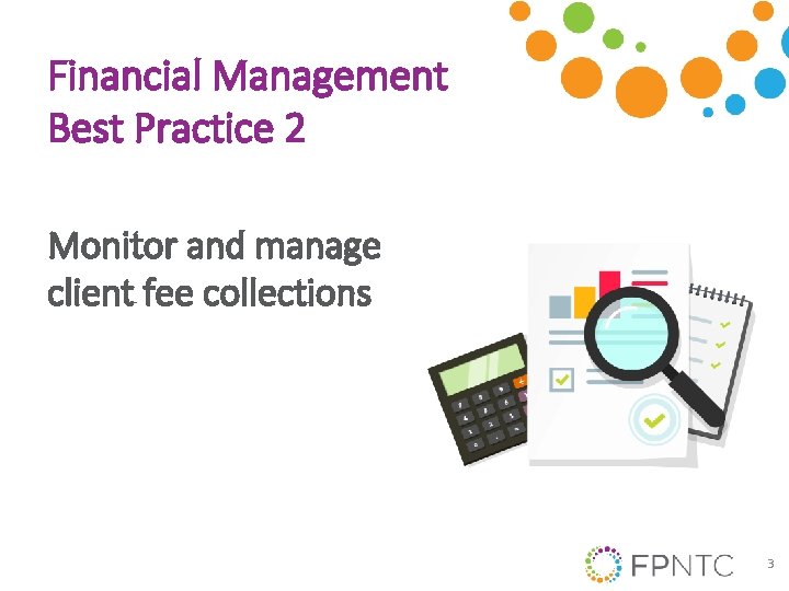 Financial Management Best Practice 2 Monitor and manage client fee collections 3 