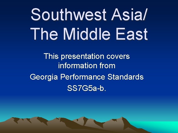 Southwest Asia/ The Middle East This presentation covers information from Georgia Performance Standards SS