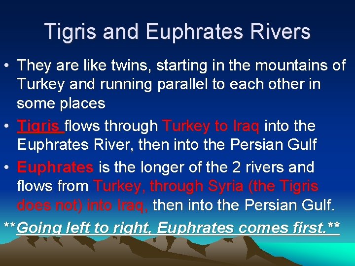Tigris and Euphrates Rivers • They are like twins, starting in the mountains of