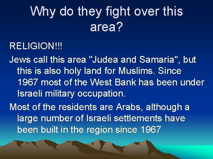 Why do they fight over this area? RELIGION!!! Jews call this area "Judea and