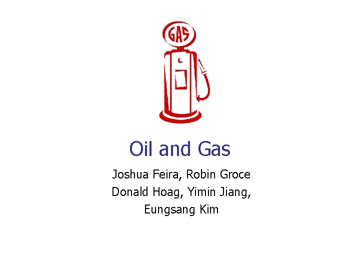 Oil and Gas Joshua Feira, Robin Groce Donald Hoag, Yimin Jiang, Eungsang Kim 