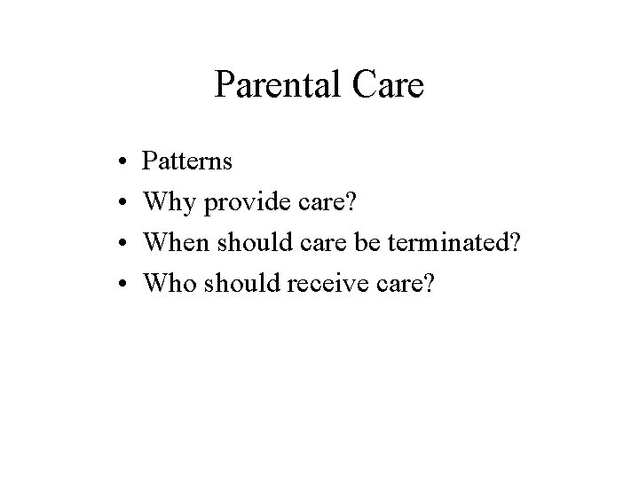 Parental Care • • Patterns Why provide care? When should care be terminated? Who