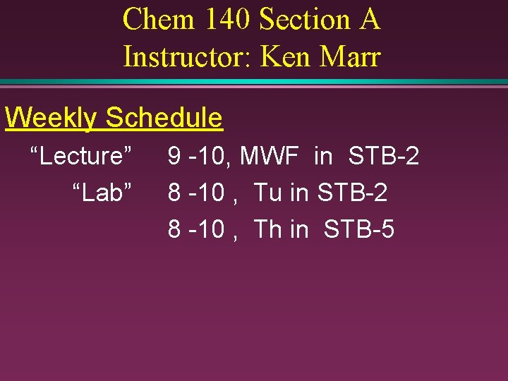 Chem 140 Section A Instructor: Ken Marr Weekly Schedule “Lecture” “Lab” 9 -10, MWF