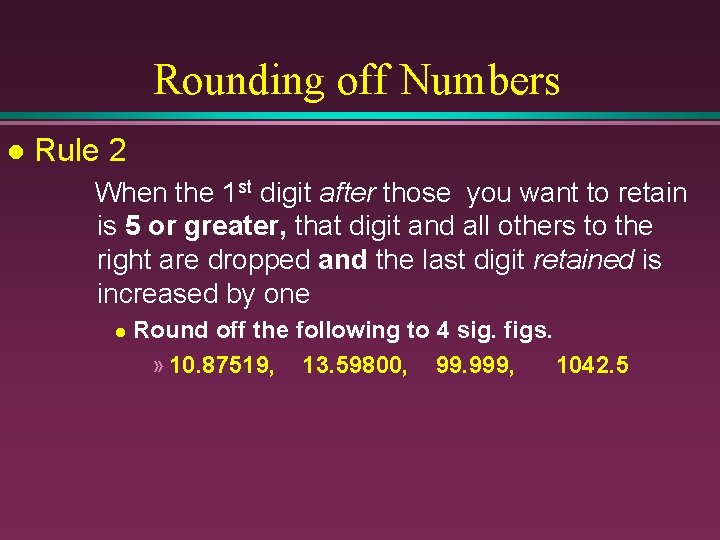 Rounding off Numbers l Rule 2 When the 1 st digit after those you