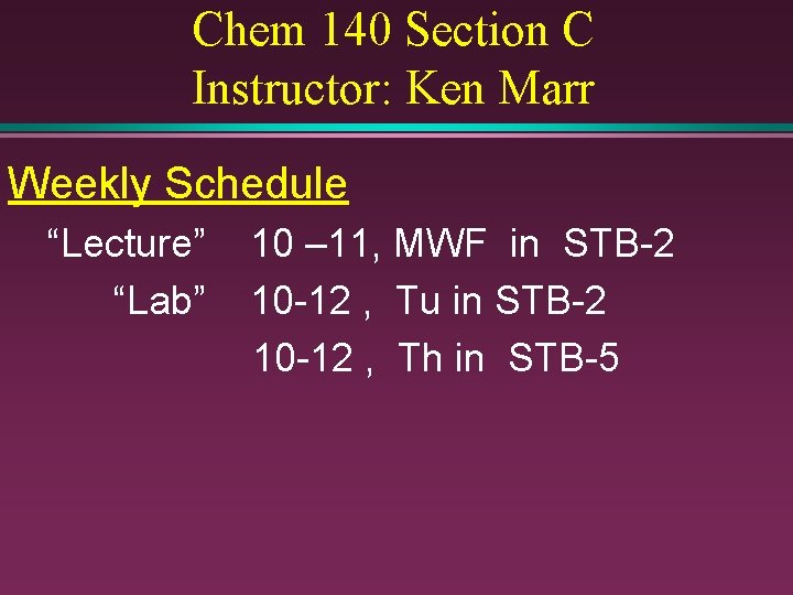 Chem 140 Section C Instructor: Ken Marr Weekly Schedule “Lecture” “Lab” 10 – 11,