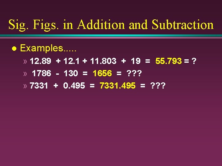 Sig. Figs. in Addition and Subtraction l Examples. . . » 12. 89 +