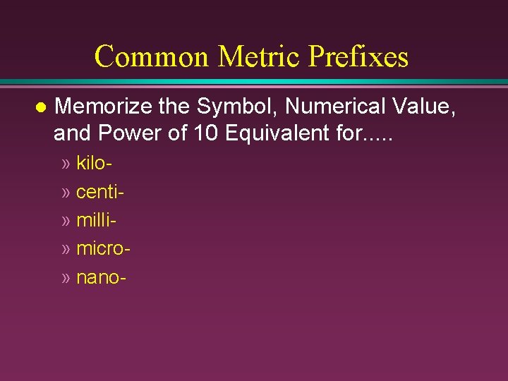 Common Metric Prefixes l Memorize the Symbol, Numerical Value, and Power of 10 Equivalent