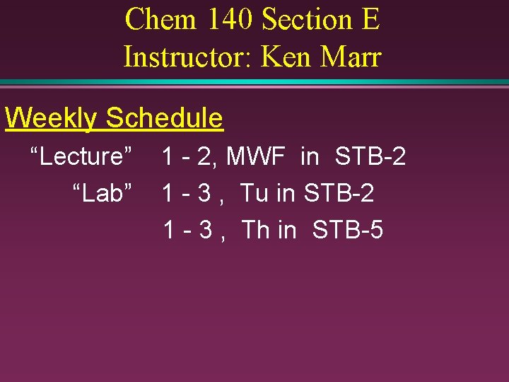 Chem 140 Section E Instructor: Ken Marr Weekly Schedule “Lecture” “Lab” 1 - 2,