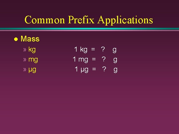 Common Prefix Applications l Mass » kg » mg » µg 1 kg =