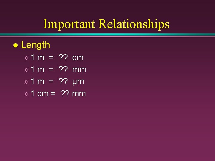 Important Relationships l Length » 1 m = » 1 cm = ? ?