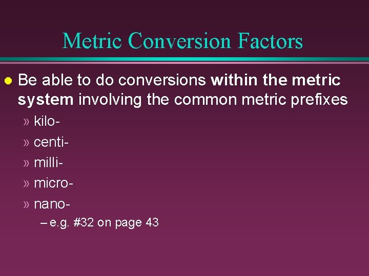 Metric Conversion Factors l Be able to do conversions within the metric system involving