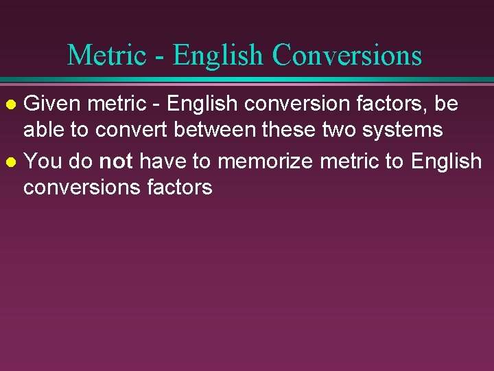 Metric - English Conversions Given metric - English conversion factors, be able to convert