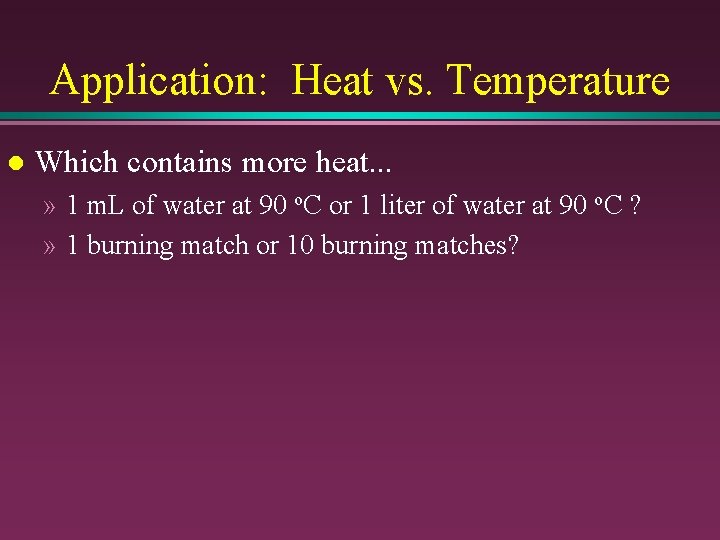Application: Heat vs. Temperature l Which contains more heat. . . » 1 m.