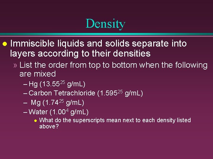 Density l Immiscible liquids and solids separate into layers according to their densities »