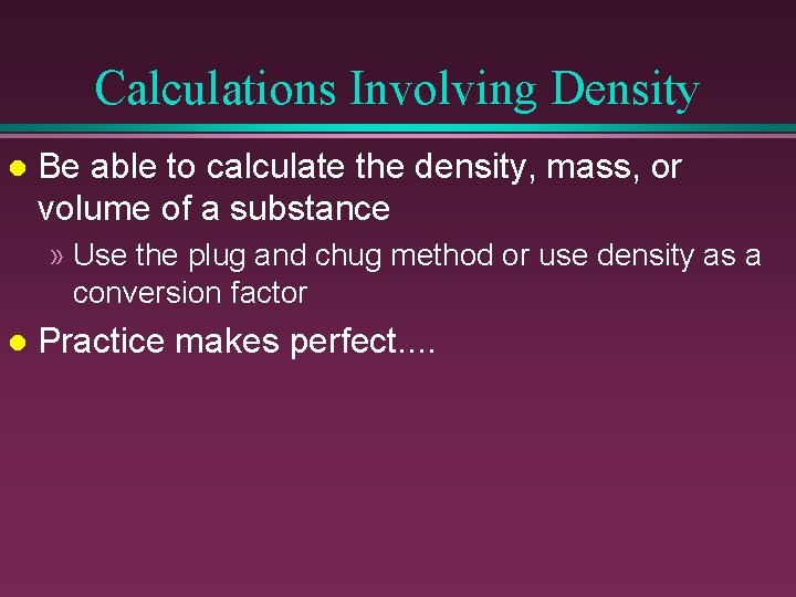 Calculations Involving Density l Be able to calculate the density, mass, or volume of
