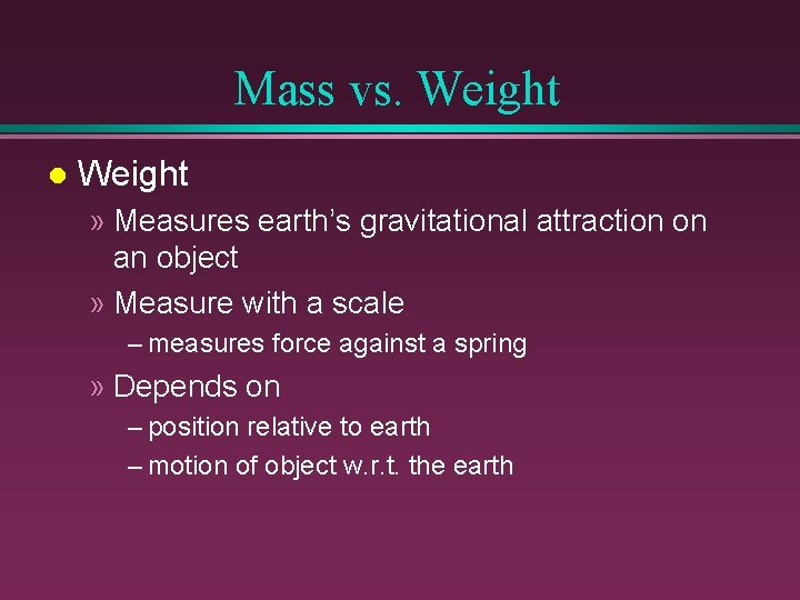 Mass vs. Weight l Weight » Measures earth’s gravitational attraction on an object »