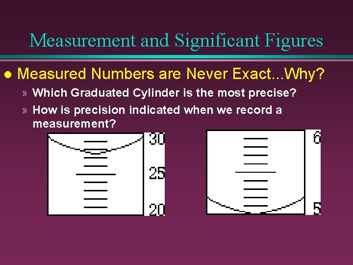 Measurement and Significant Figures l Measured Numbers are Never Exact. . . Why? »
