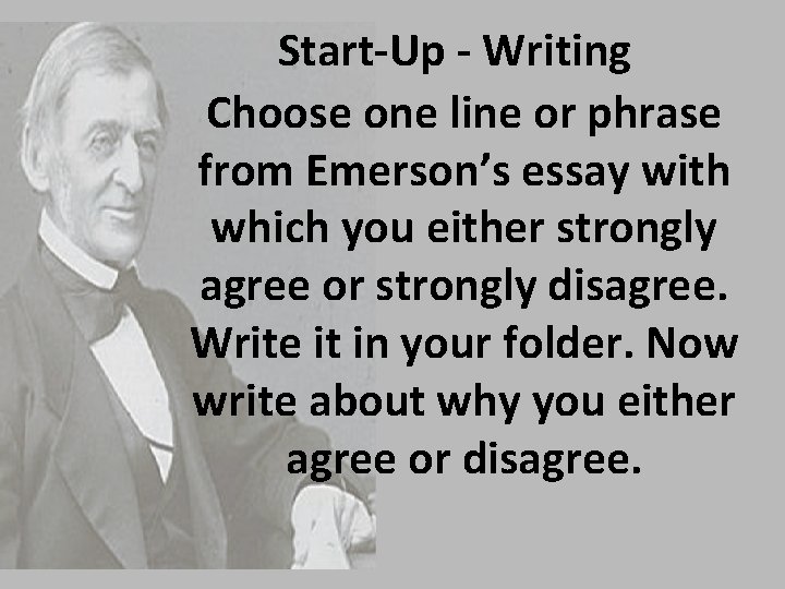 Start-Up - Writing Choose one line or phrase from Emerson’s essay with which you