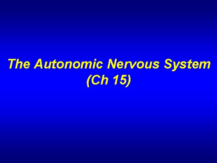 The Autonomic Nervous System (Ch 15) 