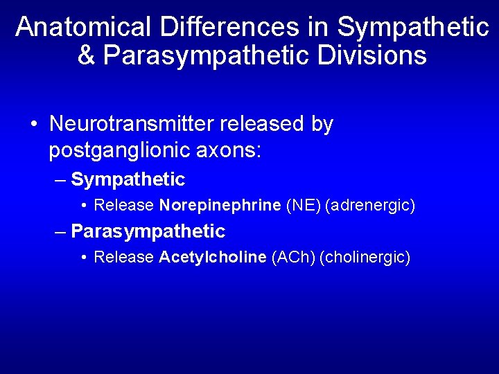 Anatomical Differences in Sympathetic & Parasympathetic Divisions • Neurotransmitter released by postganglionic axons: –