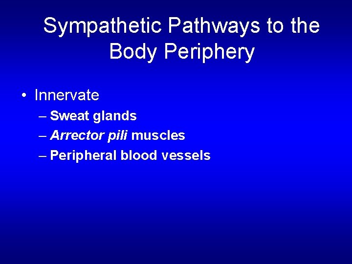 Sympathetic Pathways to the Body Periphery • Innervate – Sweat glands – Arrector pili