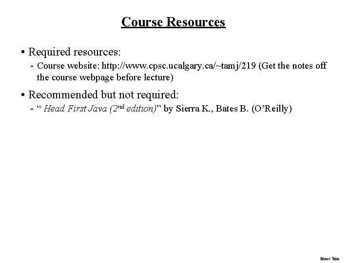 Course Resources • Required resources: - Course website: http: //www. cpsc. ucalgary. ca/~tamj/219 (Get