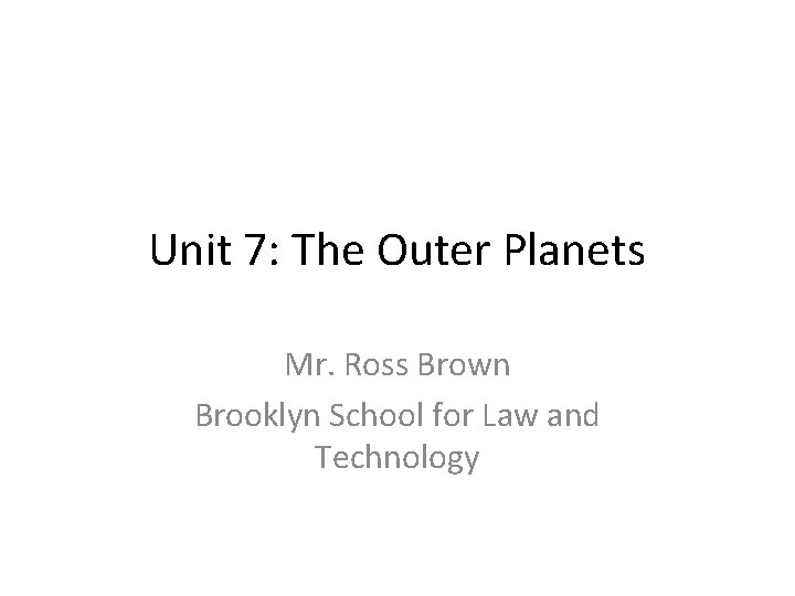 Unit 7: The Outer Planets Mr. Ross Brown Brooklyn School for Law and Technology