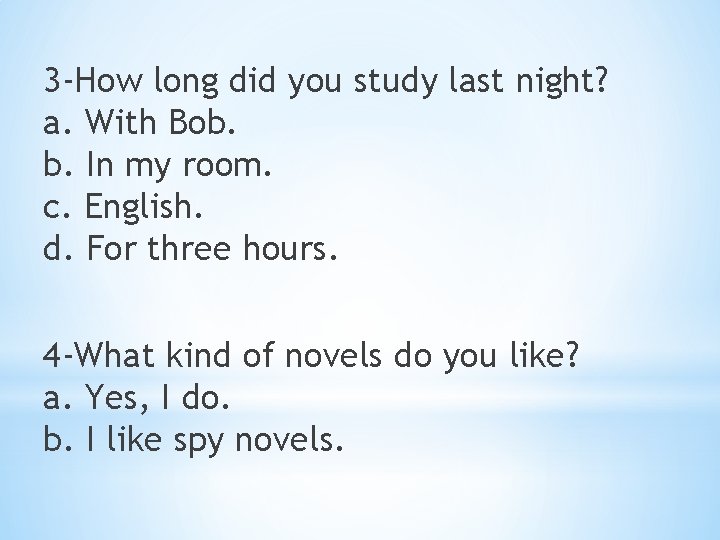 3 -How long did you study last night? a. With Bob. b. In my