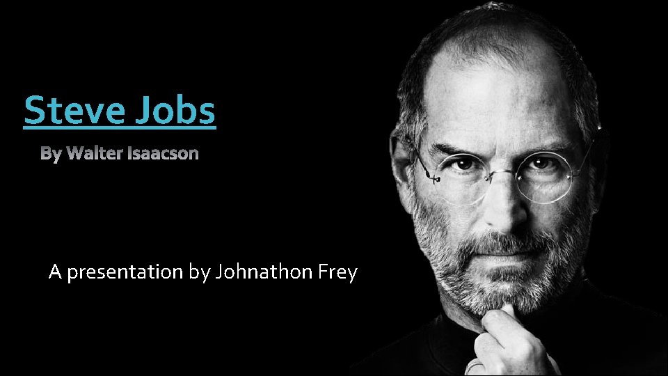 Steve Jobs A presentation by Johnathon Frey 