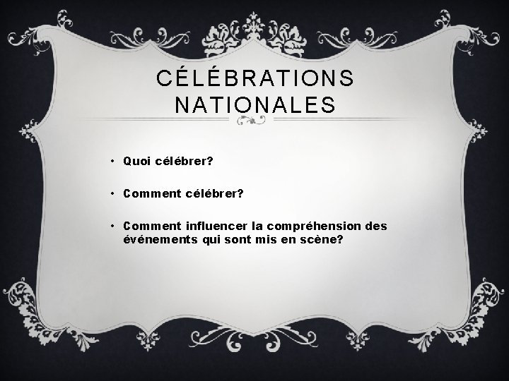 CÉLÉBRATIONS NATIONALES • Quoi célébrer? • Comment influencer la compréhension des événements qui sont